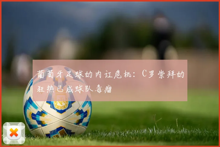 葡萄牙足球的内讧危机：C罗崇拜的狂热已成球队毒瘤